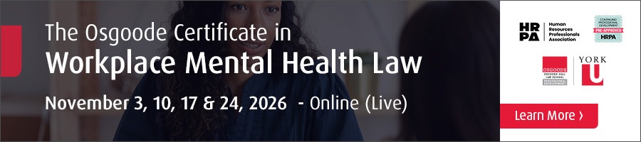 Banner for The Osgoode certificate in Workplace Mental Health Law, online live sessions on Nov 3, 10, 17 & 24, 2026. Learn More button on right.